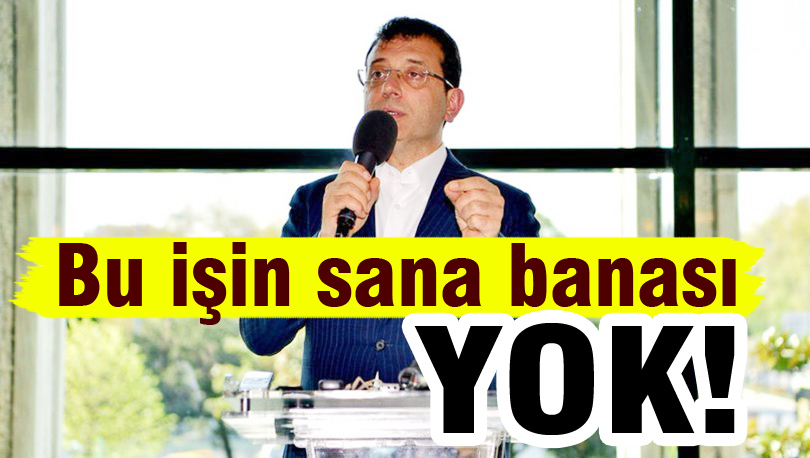 İmamoğlu: Bu işin sana banası yok