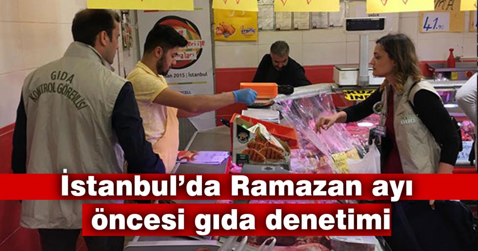 İstanbul’da Ramazan ayı öncesi gıda denetimi