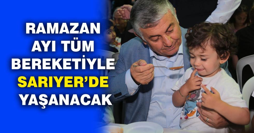 RAMAZAN AYI TÜM BEREKETİYLE SARIYER’DE YAŞANACAK