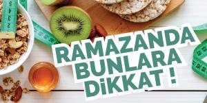 RAMAZANDA BUNLARA DİKKAT!