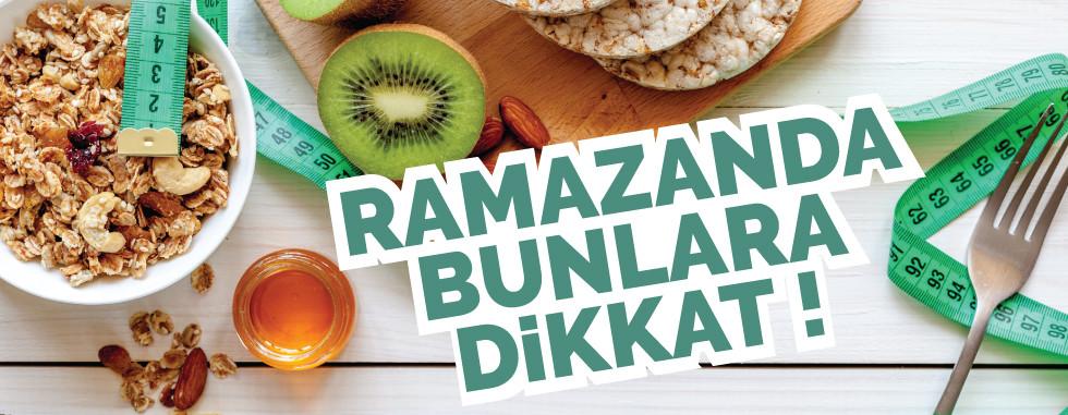 RAMAZANDA BUNLARA DİKKAT!