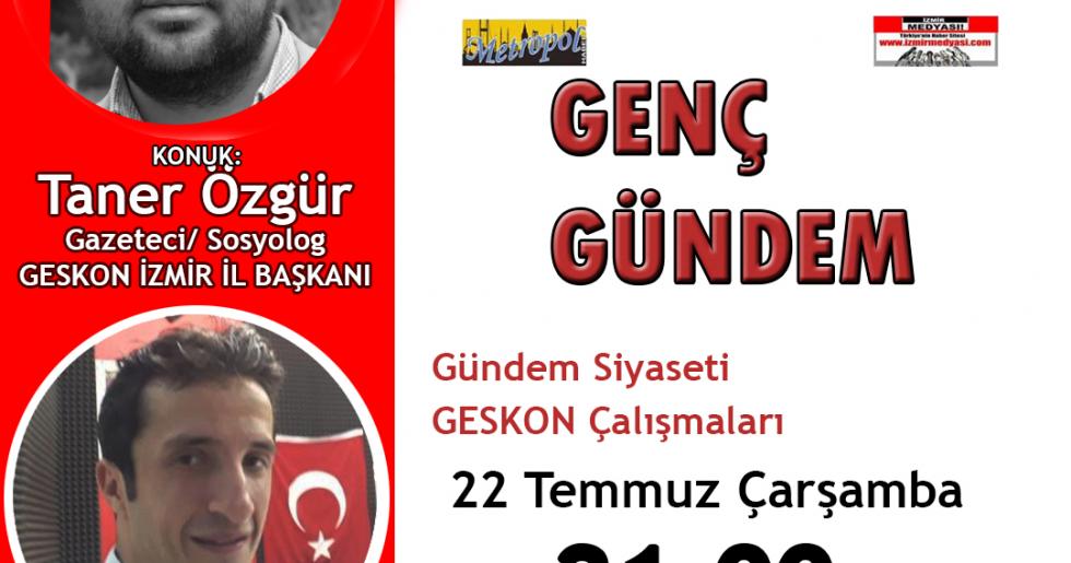 GESKON İZMİR  İL BAŞKANI TANER ÖZGÜR GENÇ GÜNDEM’İN KONUĞU OLDU