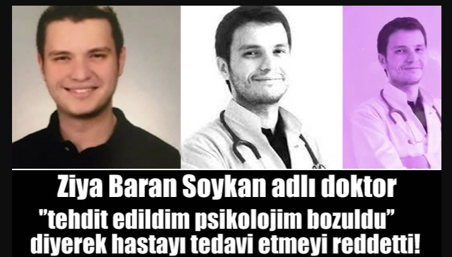 Ziya Baran Soykan adlı doktor ”Tehdit edildim psikolojim bozuldu” diyerek 77 yaşındaki hastayı tedavi etmeyi reddetti