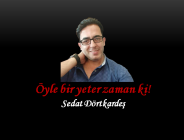 Öyle bir yeter zaman ki!