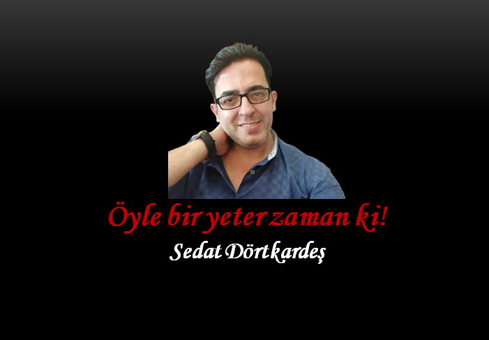 Öyle bir yeter zaman ki!