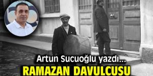 Artun Sucuoğlu yazdı: Ramazan davulcusu