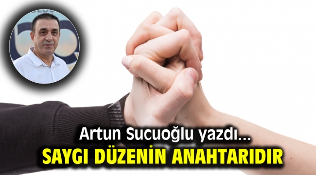 Artun Sucuoğlu yazdı: Saygı düzenin anahtarıdır