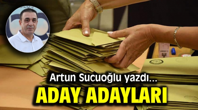 Artun Sucuoğlu yazdı: Aday adayları