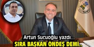 Artun Sucuoğşlı yazdı… Sıra Başkan Öndeş’de mi?