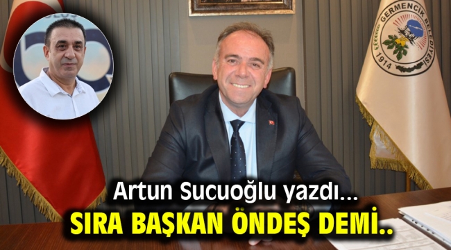 Artun Sucuoğşlı yazdı… Sıra Başkan Öndeş’de mi?