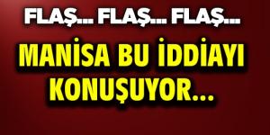 Manisa Bu iddiayı konuşuyor….