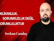 Serkan Candaş yazdı… Gerçek delikanlılık ve adamlık, sorumsuzluk değil, sorumluluktur!
