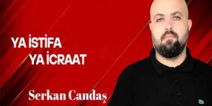 Serkan Candaş yazdı… Ya İcraat Ya İstifa
