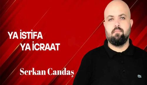 Serkan Candaş yazdı… Ya İcraat Ya İstifa
