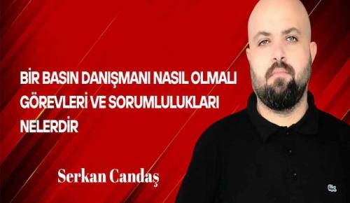 Serkan Candaş Yazdı… Bir Basın Danışmanı Nasıl Olmalı? Görevleri ve Sorumlulukları Nelerdir?