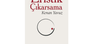 Edebiyat Dünyasında Yeni Bir Soluk: Kenan Yavuz’dan “Eristik Çıkarsama”