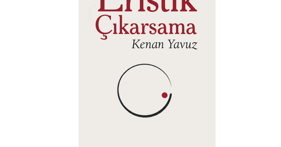 Edebiyat Dünyasında Yeni Bir Soluk: Kenan Yavuz’dan “Eristik Çıkarsama”