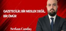 Serkan Candaş Yazdı: Gazetecilik; Bir Meslek Değil, Bir Ömür